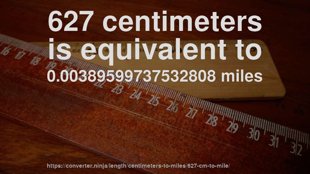 627 centimeters is equivalent to 0.00389599737532808 miles