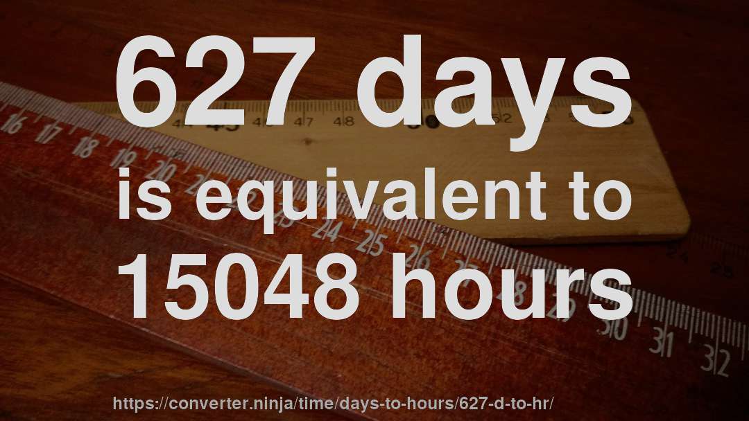 627 days is equivalent to 15048 hours