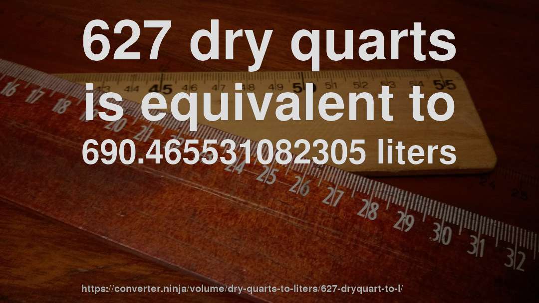 627 dry quarts is equivalent to 690.465531082305 liters