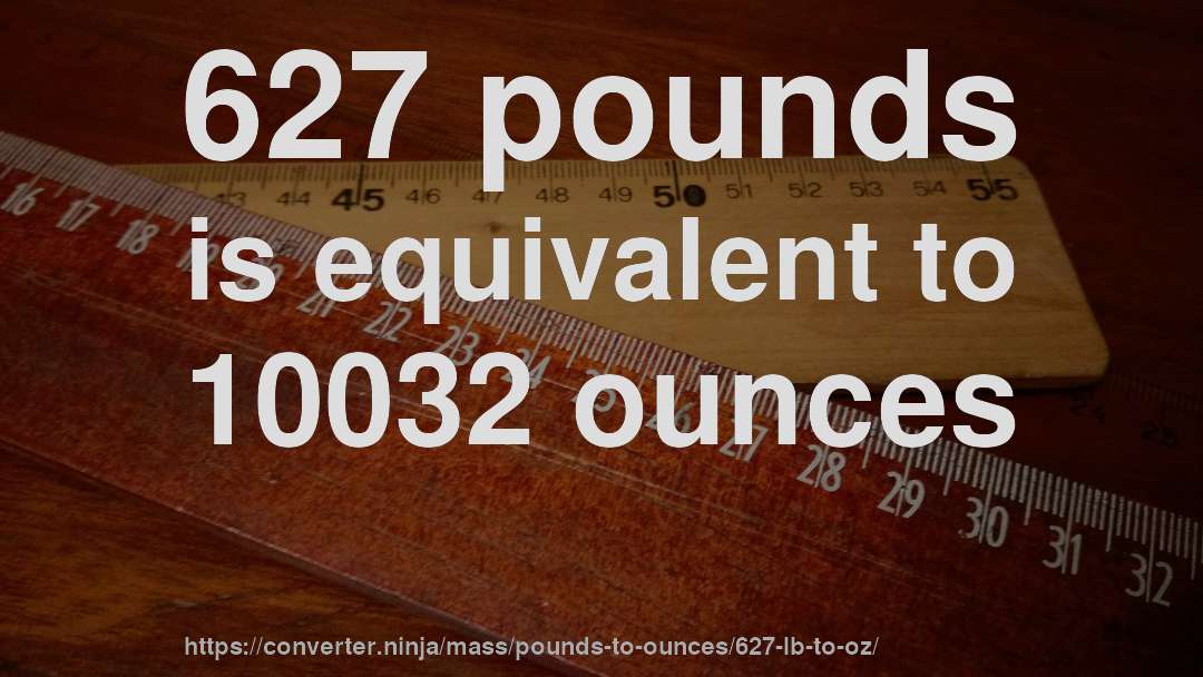 627 pounds is equivalent to 10032 ounces
