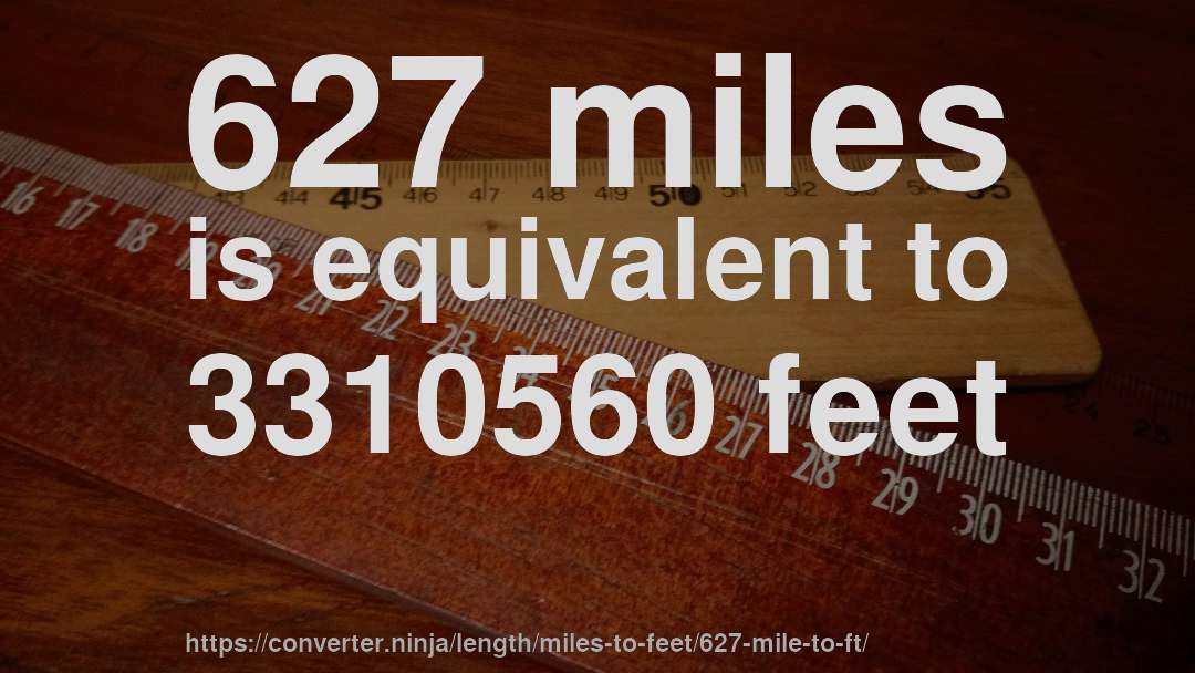 627 miles is equivalent to 3310560 feet