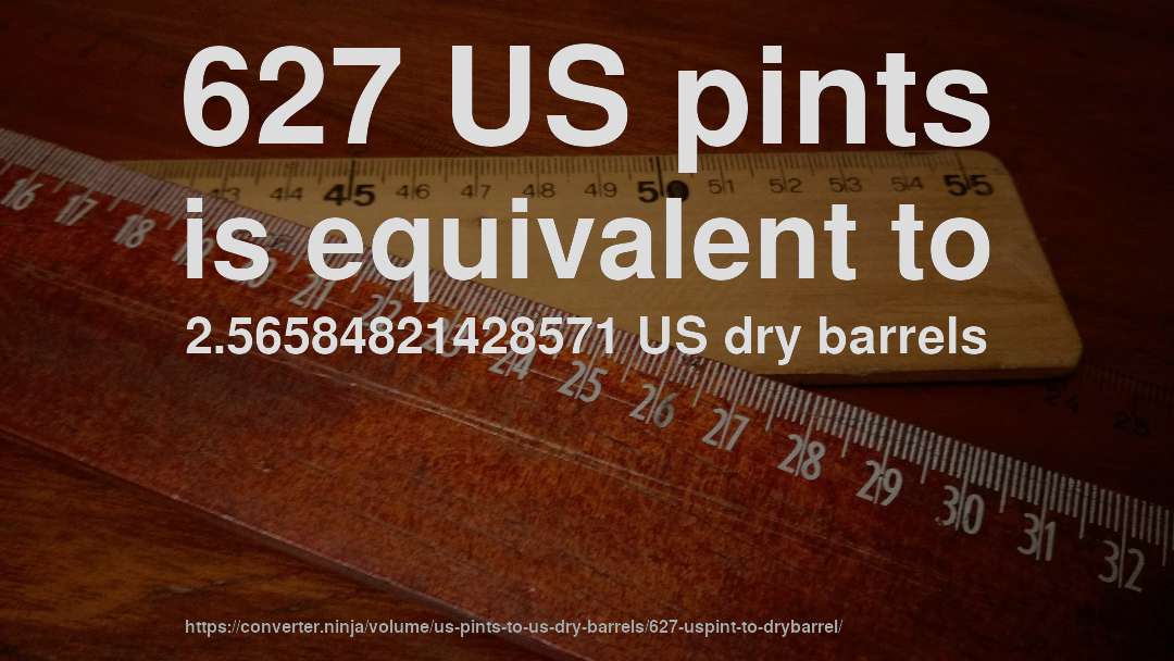 627 US pints is equivalent to 2.56584821428571 US dry barrels