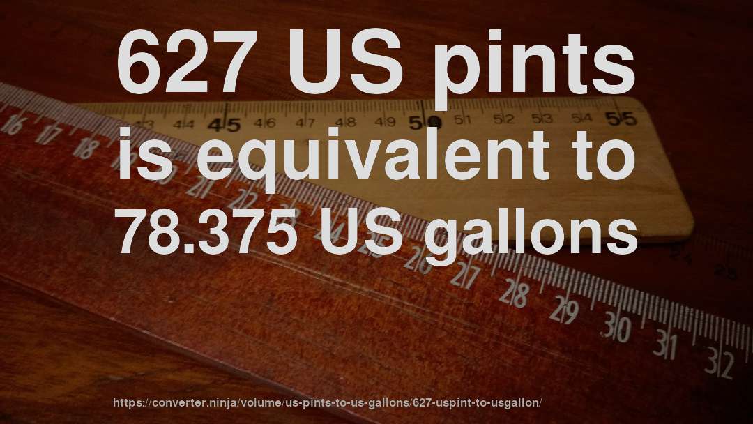627 US pints is equivalent to 78.375 US gallons