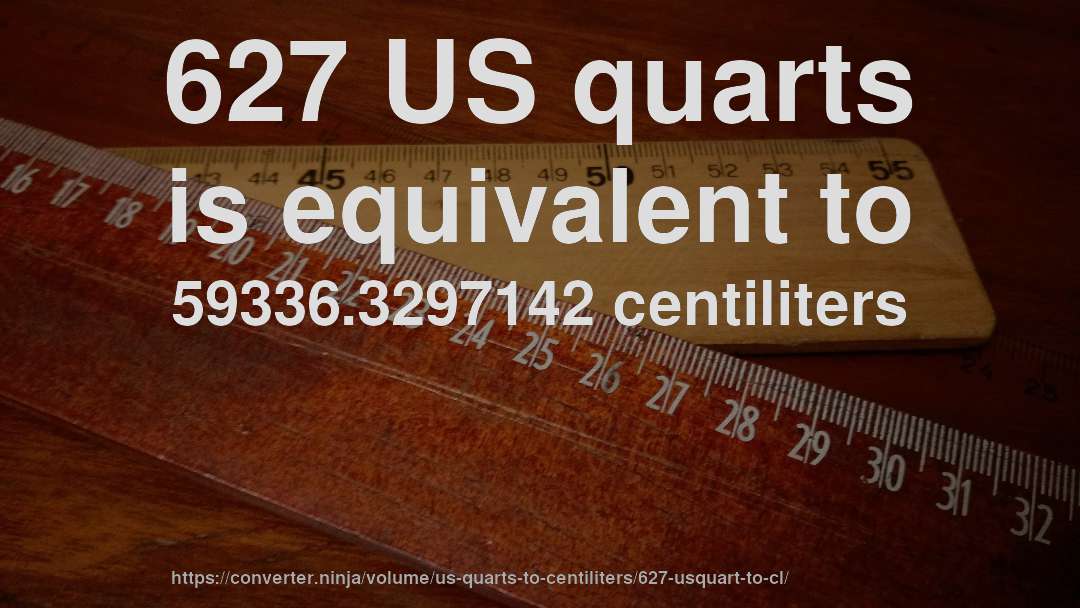 627 US quarts is equivalent to 59336.3297142 centiliters