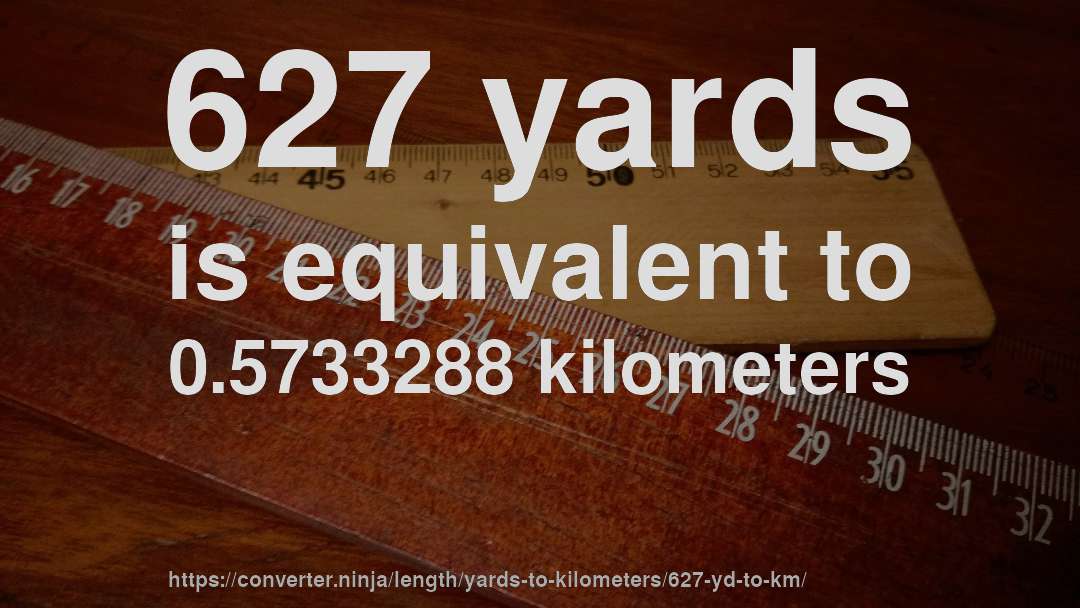 627 yards is equivalent to 0.5733288 kilometers