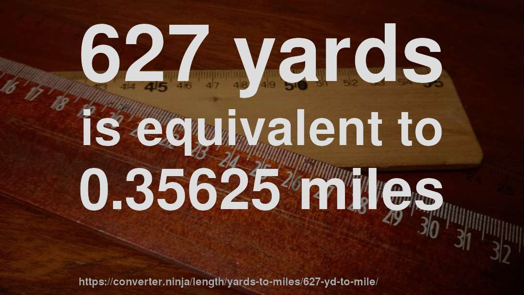 627 yards is equivalent to 0.35625 miles