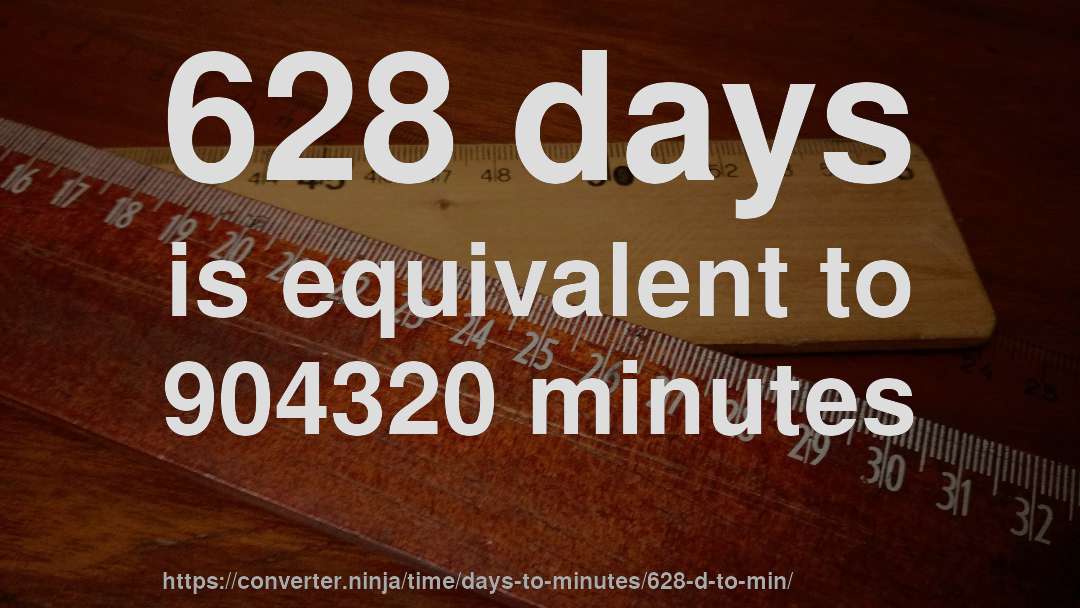 628 days is equivalent to 904320 minutes