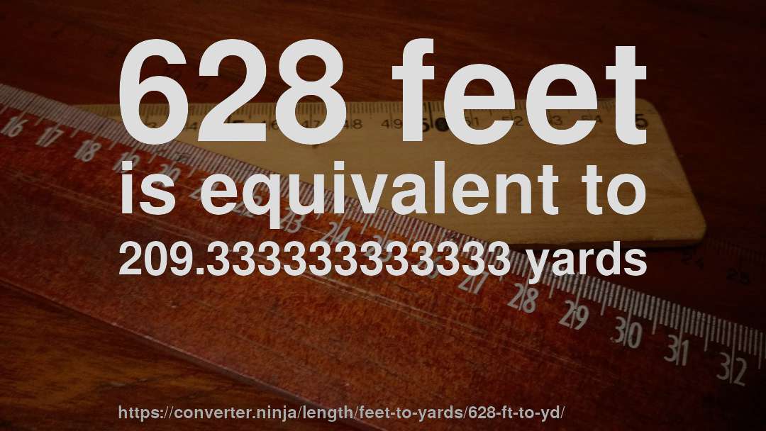 628 feet is equivalent to 209.333333333333 yards