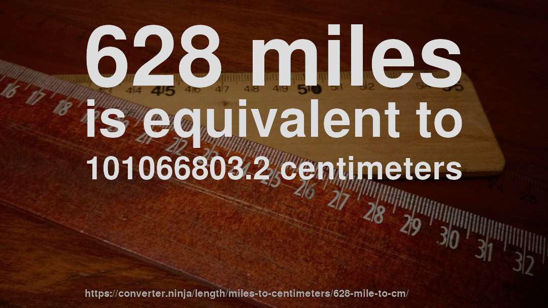 628 miles is equivalent to 101066803.2 centimeters