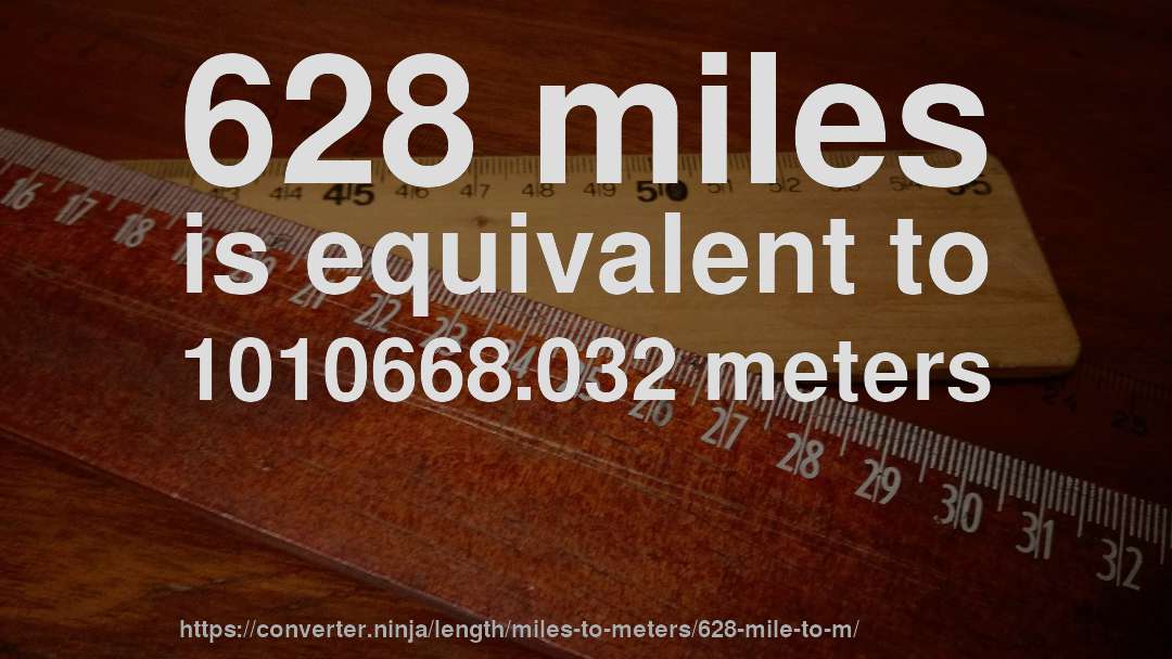 628 miles is equivalent to 1010668.032 meters