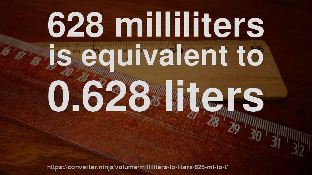 628 milliliters is equivalent to 0.628 liters