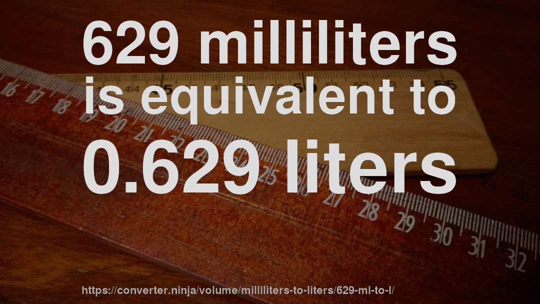629 milliliters is equivalent to 0.629 liters