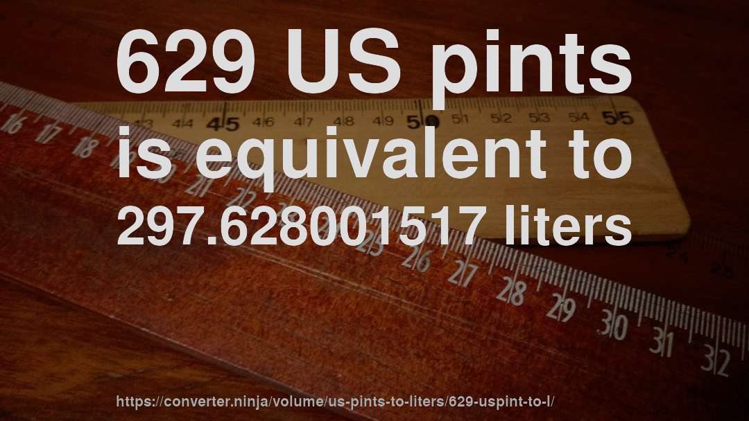 629 US pints is equivalent to 297.628001517 liters