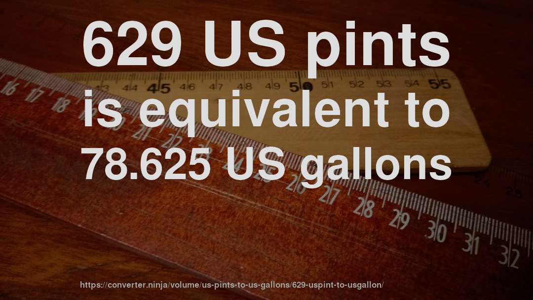 629 US pints is equivalent to 78.625 US gallons