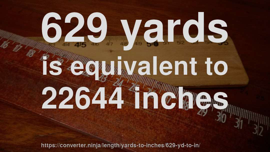 629 yards is equivalent to 22644 inches