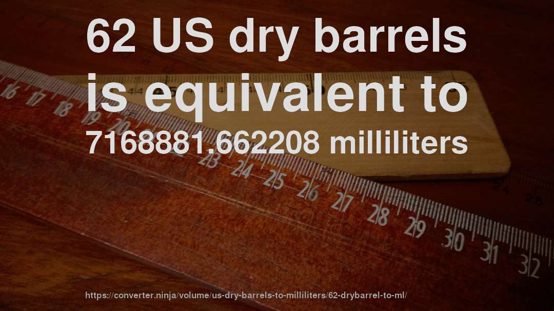 62 US dry barrels is equivalent to 7168881.662208 milliliters