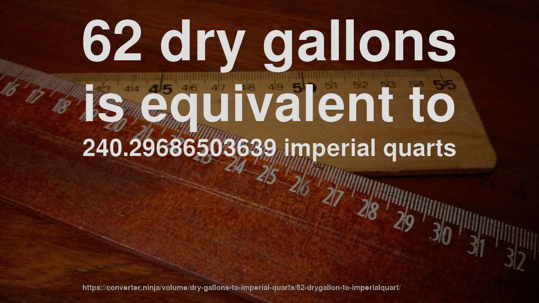62 dry gallons is equivalent to 240.29686503639 imperial quarts