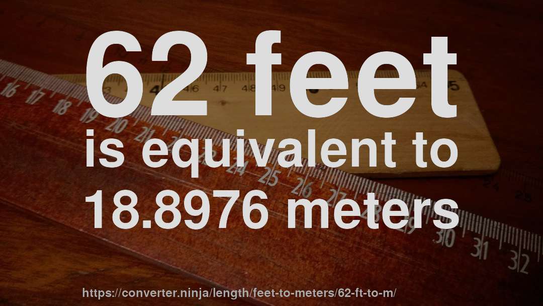 62 feet is equivalent to 18.8976 meters