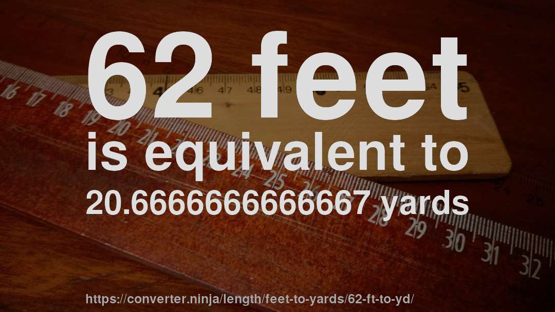 62 feet is equivalent to 20.6666666666667 yards