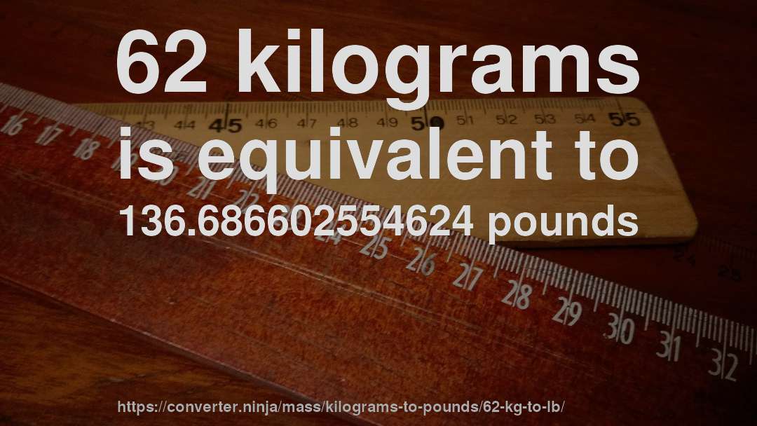 62 kilograms is equivalent to 136.686602554624 pounds