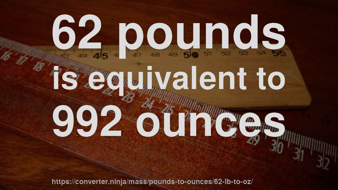 62 pounds is equivalent to 992 ounces