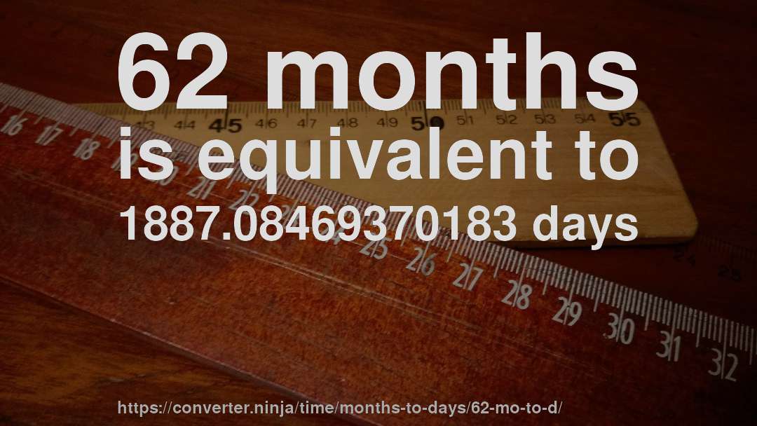 62 months is equivalent to 1887.08469370183 days