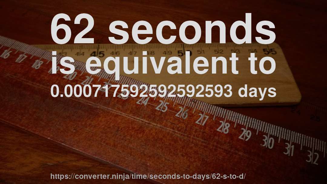 62 seconds is equivalent to 0.000717592592592593 days