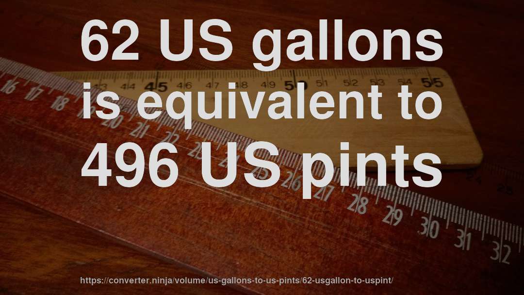 62 US gallons is equivalent to 496 US pints