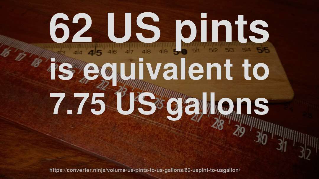 62 US pints is equivalent to 7.75 US gallons