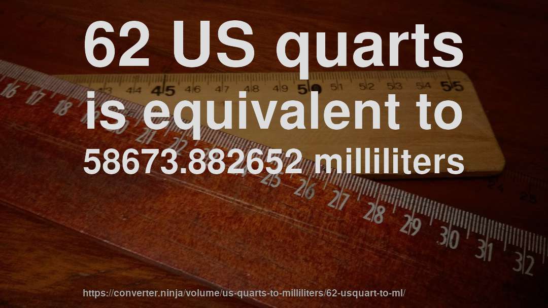 62 US quarts is equivalent to 58673.882652 milliliters