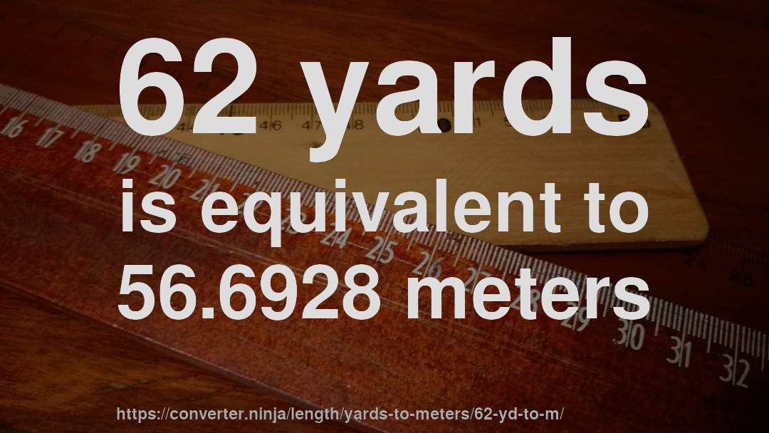 62 yards is equivalent to 56.6928 meters
