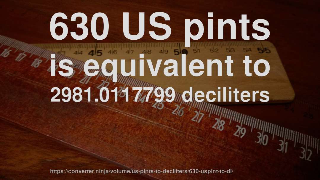 630 US pints is equivalent to 2981.0117799 deciliters