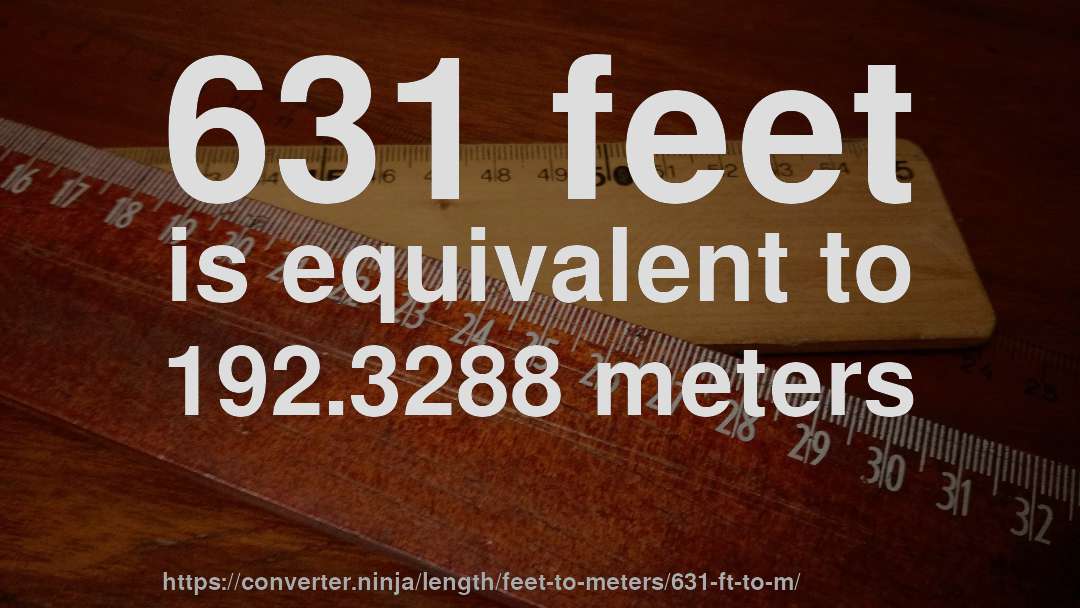 631 feet is equivalent to 192.3288 meters