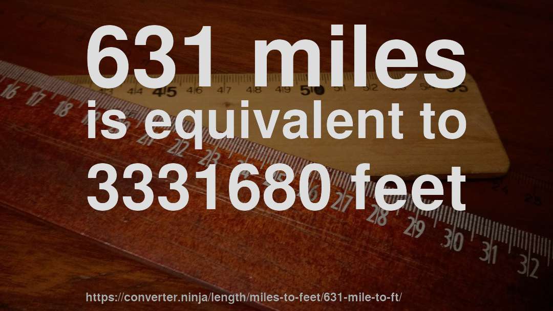 631 miles is equivalent to 3331680 feet