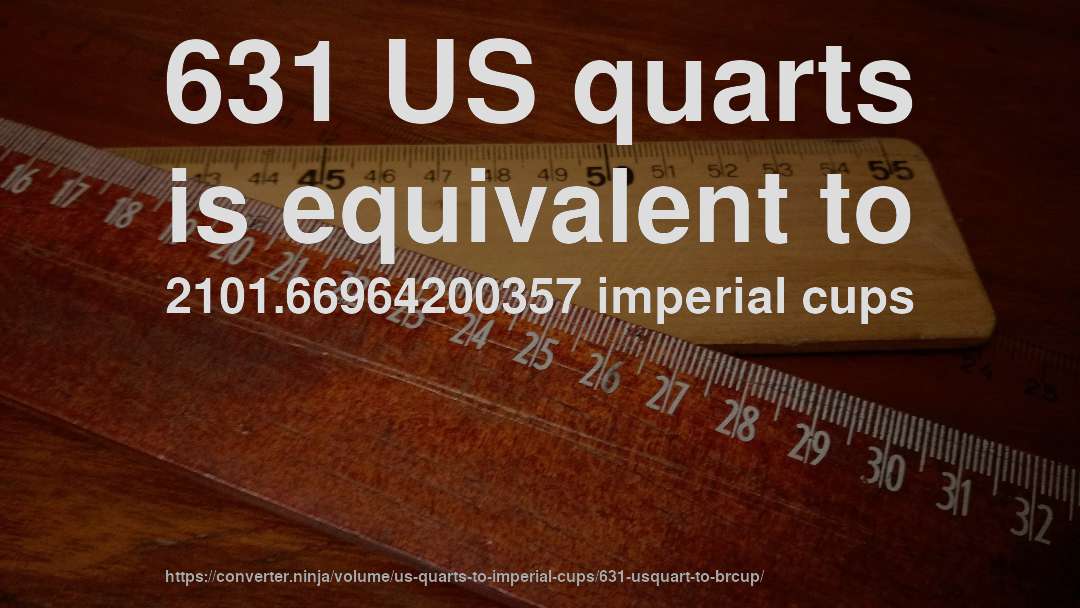 631 US quarts is equivalent to 2101.66964200357 imperial cups