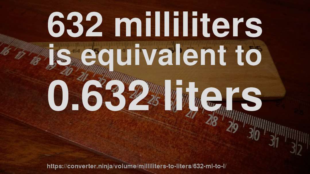 632 milliliters is equivalent to 0.632 liters
