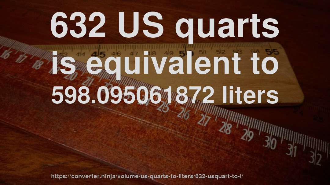 632 US quarts is equivalent to 598.095061872 liters