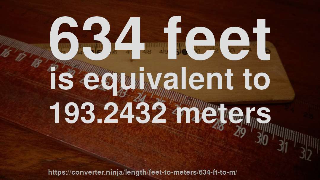 634 feet is equivalent to 193.2432 meters