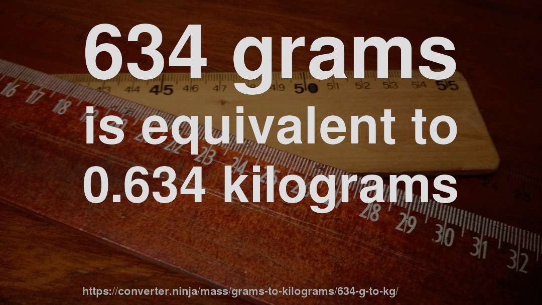 634 grams is equivalent to 0.634 kilograms