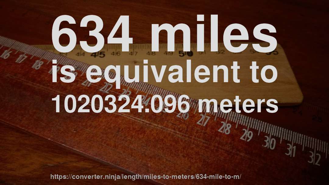 634 miles is equivalent to 1020324.096 meters