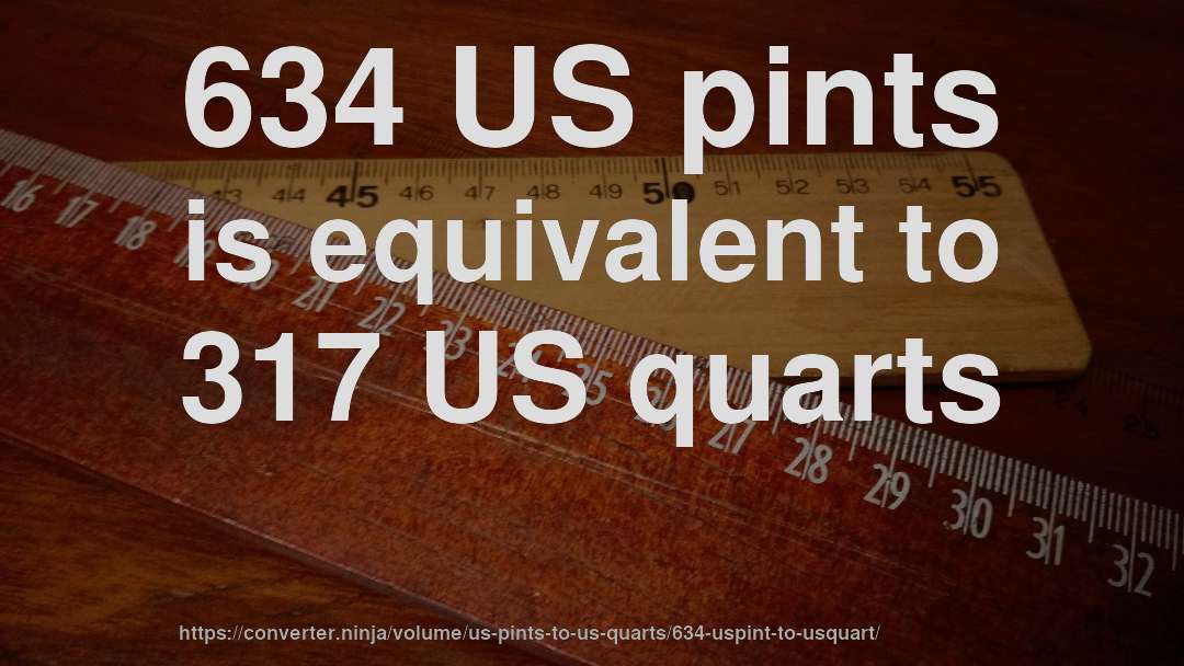 634 US pints is equivalent to 317 US quarts