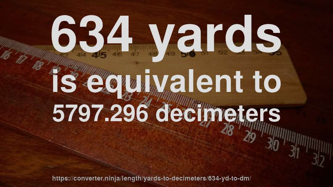 634 yards is equivalent to 5797.296 decimeters