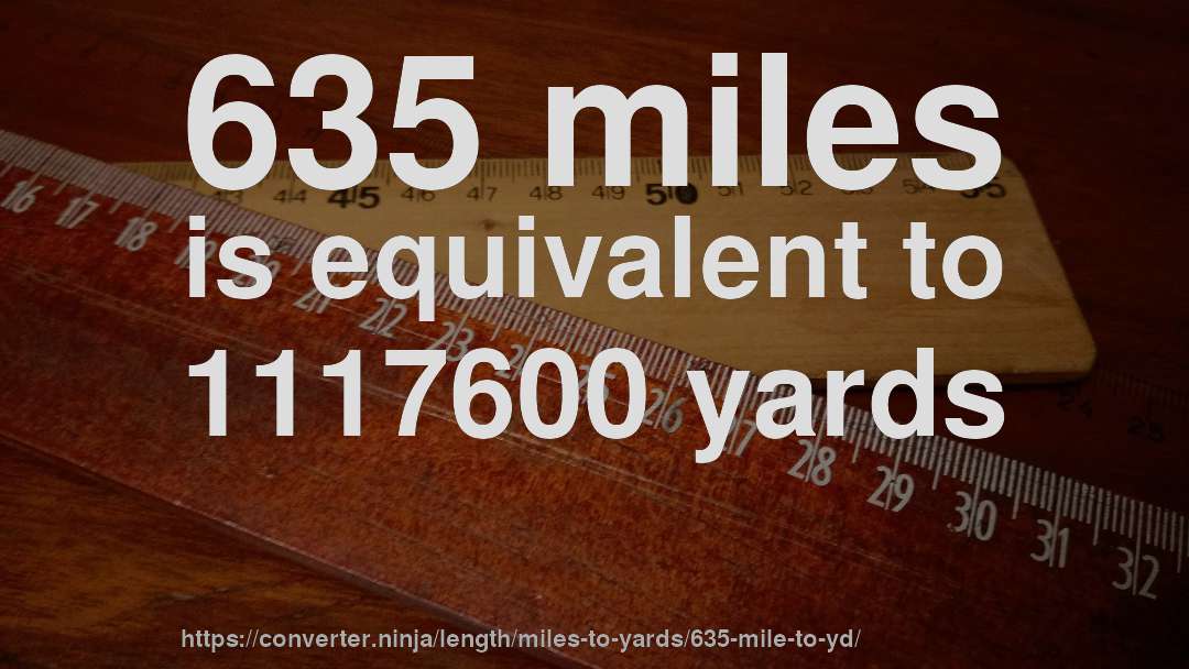 635 miles is equivalent to 1117600 yards