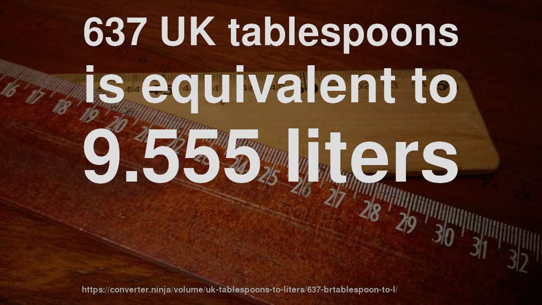 637 UK tablespoons is equivalent to 9.555 liters