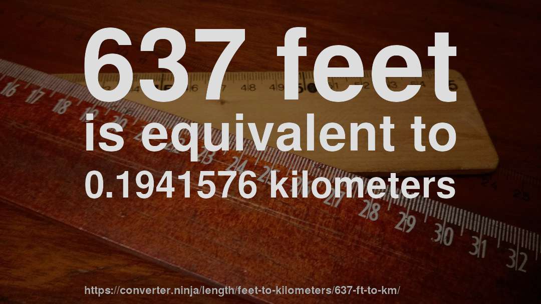 637 feet is equivalent to 0.1941576 kilometers