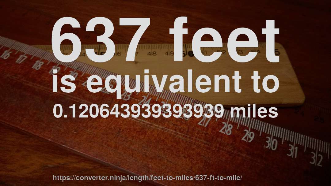 637 feet is equivalent to 0.120643939393939 miles