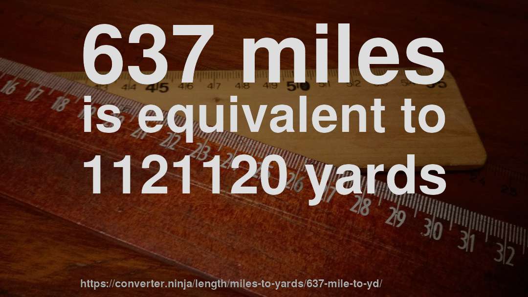 637 miles is equivalent to 1121120 yards