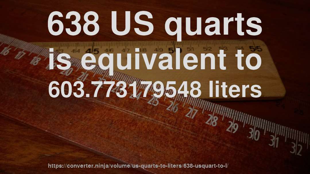 638 US quarts is equivalent to 603.773179548 liters