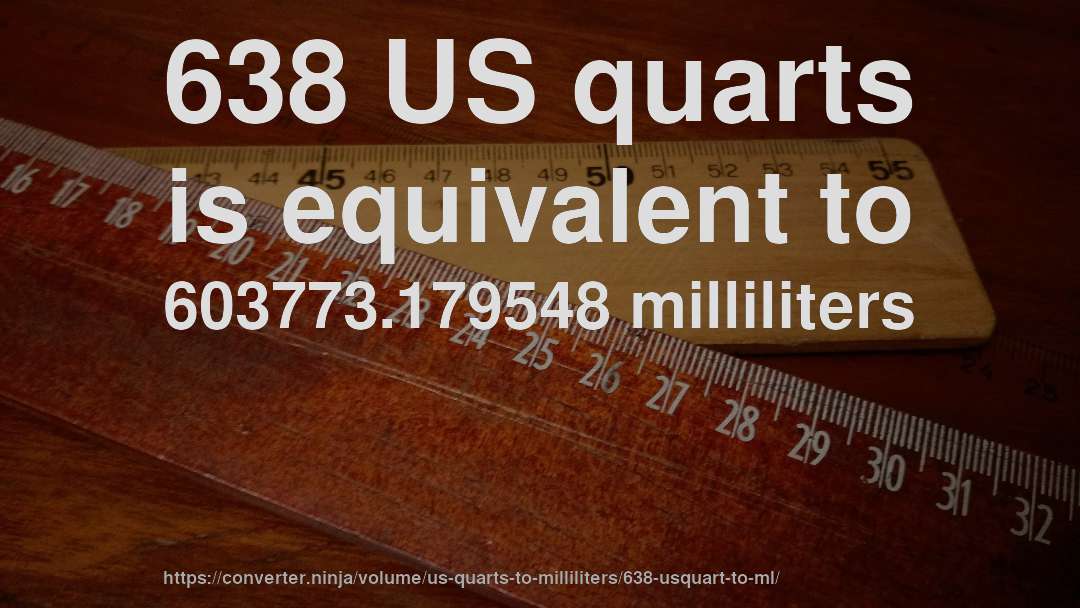 638 US quarts is equivalent to 603773.179548 milliliters