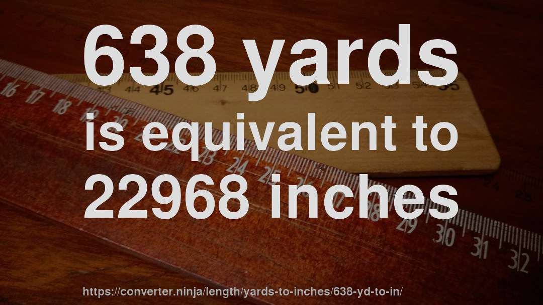 638 yards is equivalent to 22968 inches